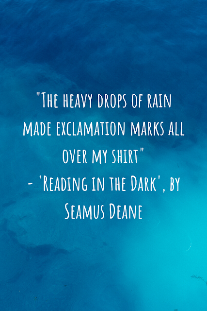 Blue background with writing that says: "The heavy drops of rain made exclamation marks all over my shirt" - 'Reading in the Dark', by Seamus Deane