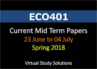 ECO401 Current Mid Term Papers Spring 2018 - 23 June to 04 July