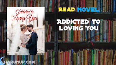 Read Addicted to Loving You Novel Full Episode