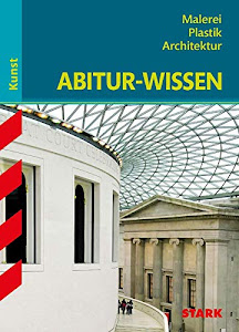 Abitur-Wissen, Teil: Kunst, Malerei,Plastik, Architektur (STARK-Verlag - Abitur- und Prüfungswissen)