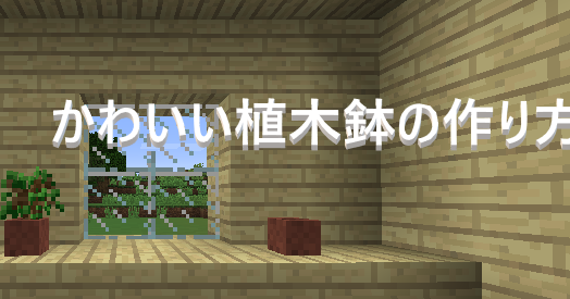 マイクラ かわいい植木鉢の作り方 ゲーム備忘録