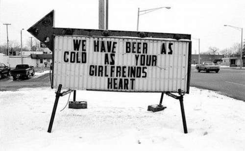 beer as cold as your girlfriends heart Amazing I wonder if beer sales went