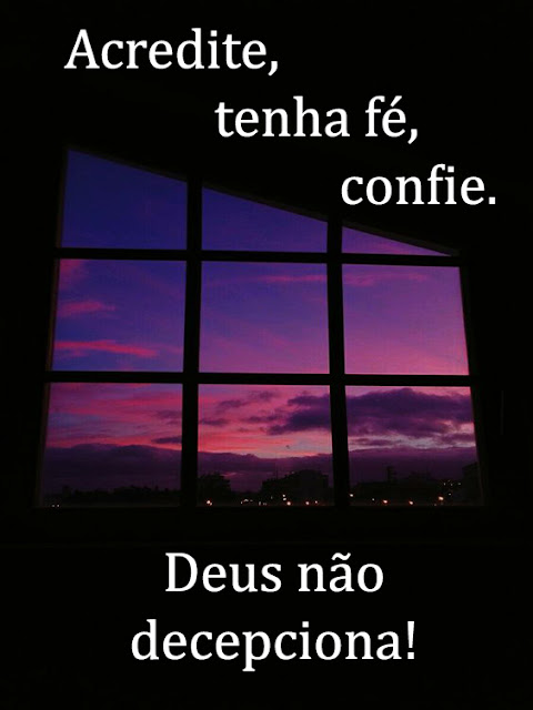 Acredite, tenha fé, confie.Deus não decepciona!