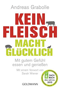 Kein Fleisch macht glücklich: Mit gutem Gefühl essen und genießen