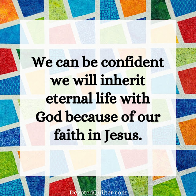 We can be confident we will inherit eternal life | DevotedQuilter.com