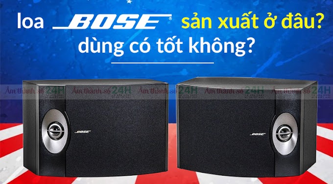 Loa Bose sản xuất ở đâu? Ưu điểm và dòng sản phẩm nổi bật