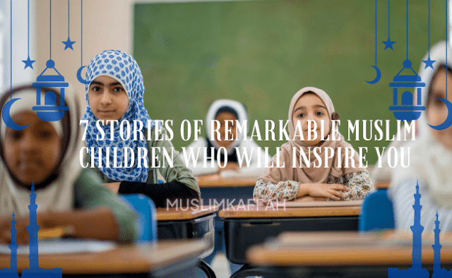 7 Stories of Remarkable Muslim Children Who Will Inspire You