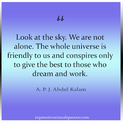 Look at the sky. We are not alone. The whole universe is friendly to us and conspires only to give the best to those who dream and work. apj abdul kalam - Inspirational quotes