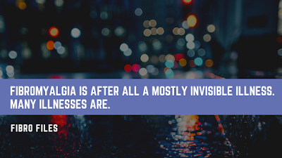 Fibromyalgia is a mostly invisible illness.