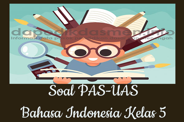 Soal UAS/PAS Bahasa Indonesia Kurikulum 2013 Kelas 5, Soal dan Kunci Jawaban UAS/PAS Bahasa Indonesia Kelas 5 Kurtilas, Contoh Soal PAS (UAS) Bahasa Indonesia SD/MI Kelas 5 K13, Soal UAS/PAS Bahasa Indonesia SD/MI Lengkap dengan Kunci Jawaban