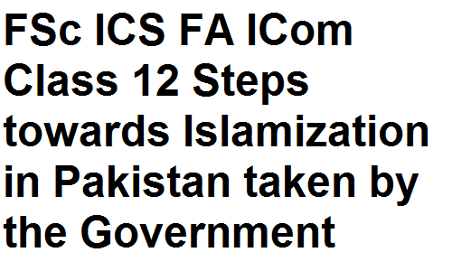 FSc ICS FA ICom Class 12 Pakistan Studies Steps towards Islamization in Pakistan taken by the Government