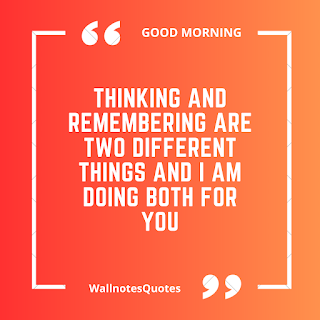 Good Morning Quotes, Wishes, Saying - wallnotesquotes - Thinking and remembering are two different things and I am doing both for you