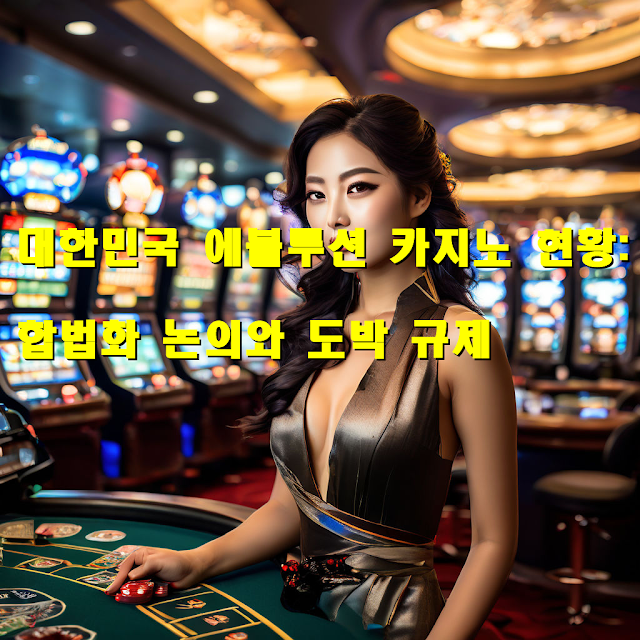 대한민국 에볼루션 카지노 현황: 합법화 논의와 도박 규제