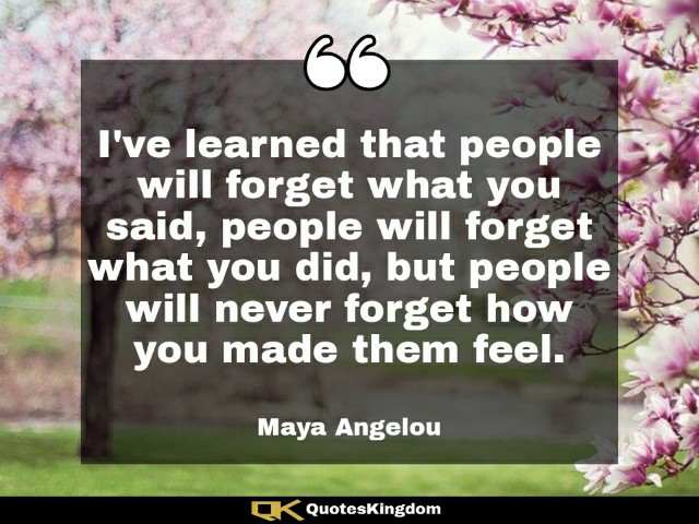 Maya Angelou people will forget. Maya quote. I've learned that people will forget what you said ...