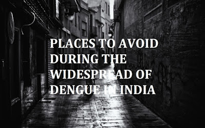 Places To Avoid During The Widespread Of Dengue In India