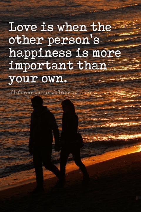 Cute Valentines Day Quotes, Love is when the other person's happiness is more important than your own.