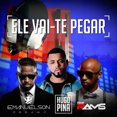 Hugo Pina - Ele Vai Te Pegar (feat. Deejay Rams & Emanuelson Deejay) [Download]