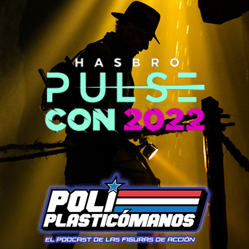 Poliplasticómanos-podcast-3-11-hasbro-pulse-con-2022