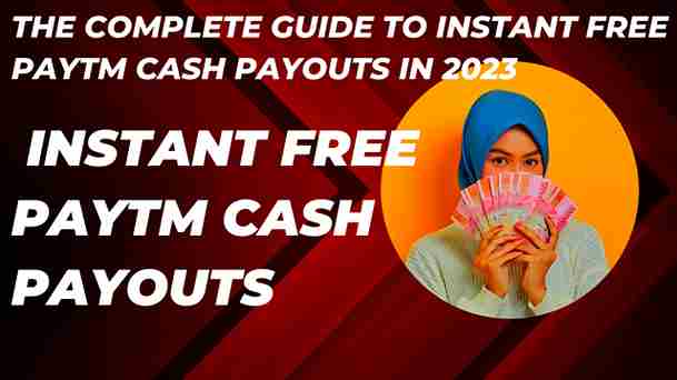 The Complete Guide to Instant Free Paytm Cash Payouts in 2023 
