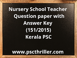 Nursery School Teacher- Question Paper with Answer Key-151/2015 -Kerala PSC