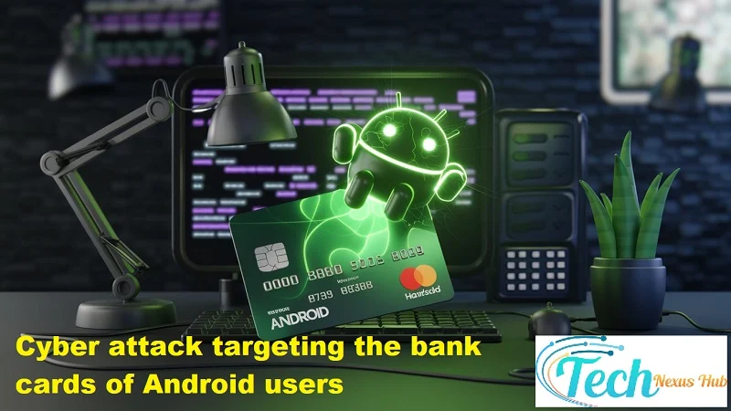 Cyber attack targeting the bank cards of Android users