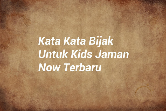 35 Kata Kata  Bijak  Untuk Kids Jaman Now Terbaru Mas 