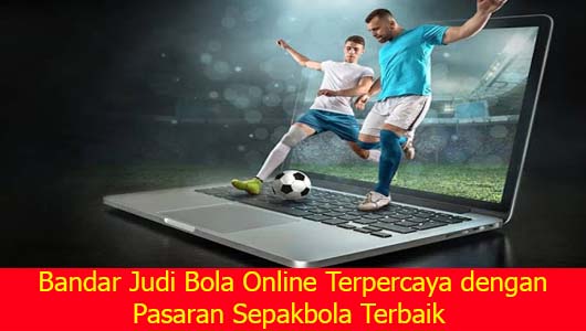 Bandar Judi Bola Online Terpercaya dengan Pasaran Sepakbola Terbaik