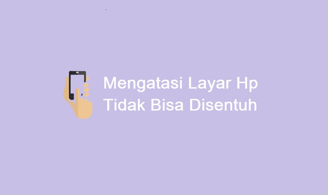 cara mengatasi layar Hp tidak bisa disentuh