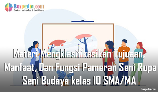 Materi Mengklasifikasikan Tujuaan, Manfaat, Dan Fungsi Pameran Seni Rupa Mapel Seni Budaya kelas 10 SMA/MA