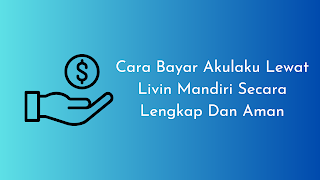 Cara Bayar Akulaku Lewat Livin Mandiri Secara Lengkap Dan Aman