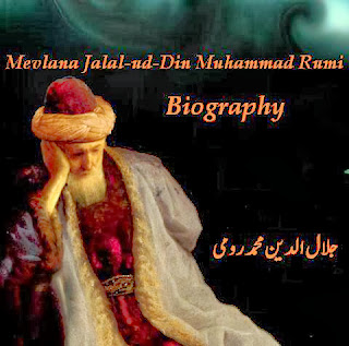 Mevlana Celaludin Rumi Biografisi,  Maulana Jelaludin Rum Biography, Maulana Jalal-ud-Din Rumi Biography, Jalal-ad-Din Muhammad Balkhi Biography, Rumi Biography Full