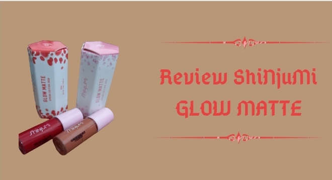 Review+Glow+Matte+Shinjumi