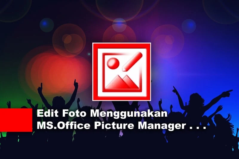 Cara Edit Foto Menggunakan Microsoft Office Picture Manager