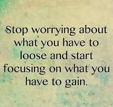stop worring about loss, focus on gain