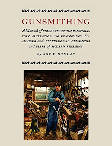 Gunsmithing: A Manual of Firearm Design, Construction, Alteration and Remodeling [Illustrated Edition]