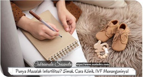 Punya Masalah Infertilitas? Simak Cara Klinik IVF Menanganinya!