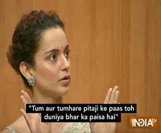 KANGANA RANAUT TUM AUR TUMHARE PITAJI KE PASS DUNIYA BHAAR KA PAISA HAI