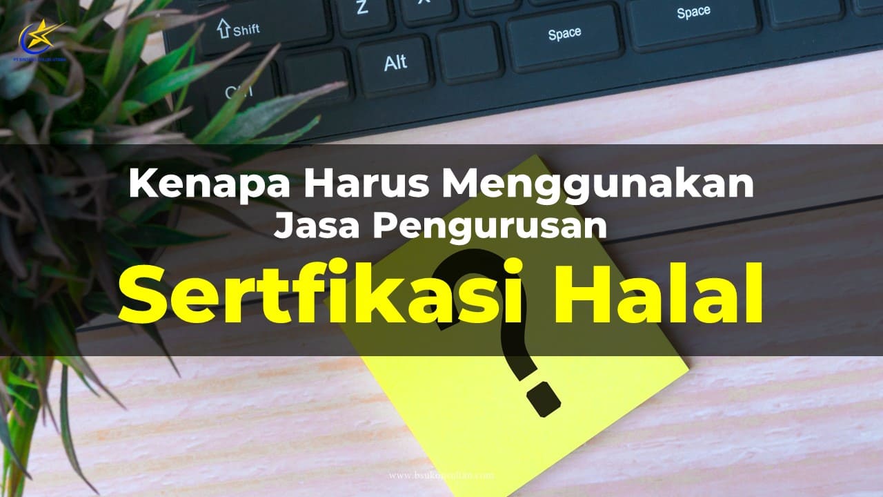 Kenapa Harus Menggunakan Jasa Pengurusan Sertifikasi Halal