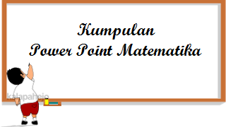 Download Power Point Matematika SMP Kelas 7 dan 8 Kurikulum 2013