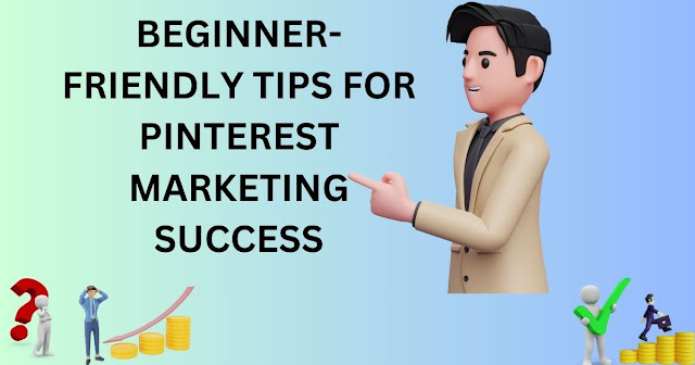 BEGINNER-FRIENDLY TIPS FOR PINTEREST MARKETING SUCCESS