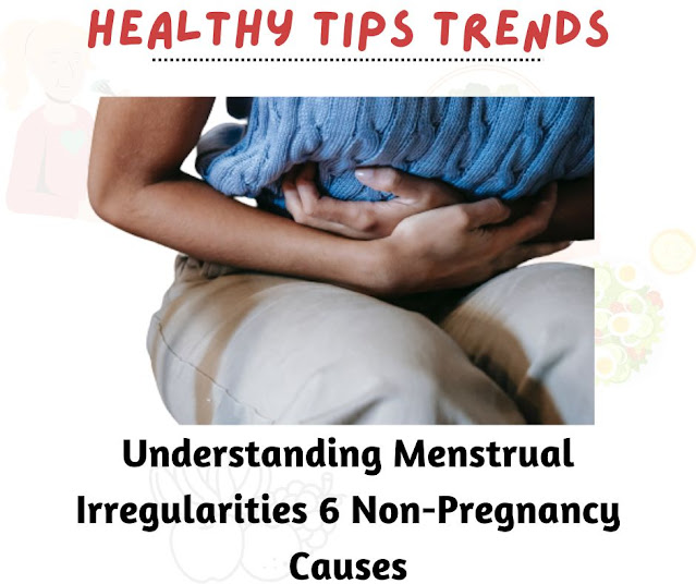 Understanding Menstrual Irregularities: 6 Non-Pregnancy Causes | Healthy Tips Trends