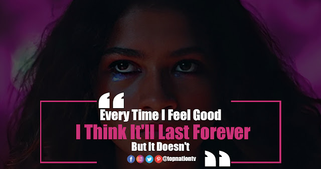 "Every Time I Feel Good, I Think It'll Last Forever, But It Doesn't."