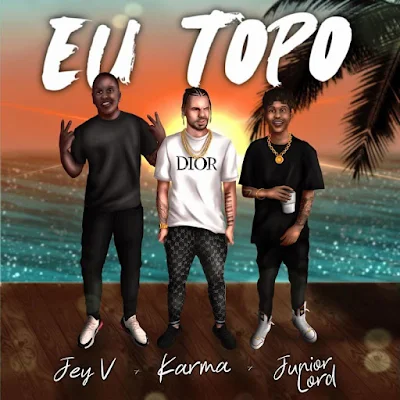Karma - Eu Topo (feat. Jey V & Junior Lord) [Download] 2021