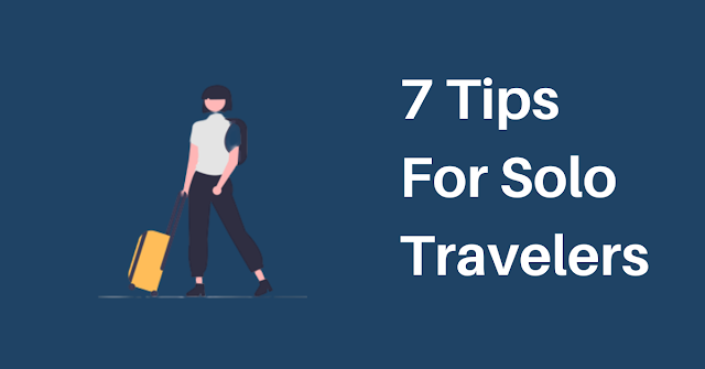 7 Tips for Solo Travelers Who Want to Make the Most Out of Their Trip