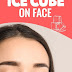 Ice Cube On Face: 15 Beauty Benefits