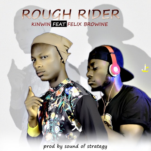 MUSIC: Kinwin ft Felix brownie - Rough Rider (prod. Sound of Strategy)