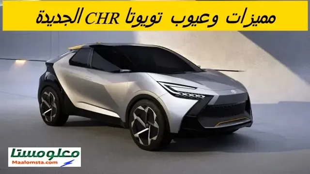 ابرز عيوب تويوتا CHR 2024 ، مزايا تويوتا CHR 2024 ، سلبيات تويوتا CHR 2024 الشائعة ، مشاكل تويوتا CHR 2024 ، تجربة وراي الملاك فيها