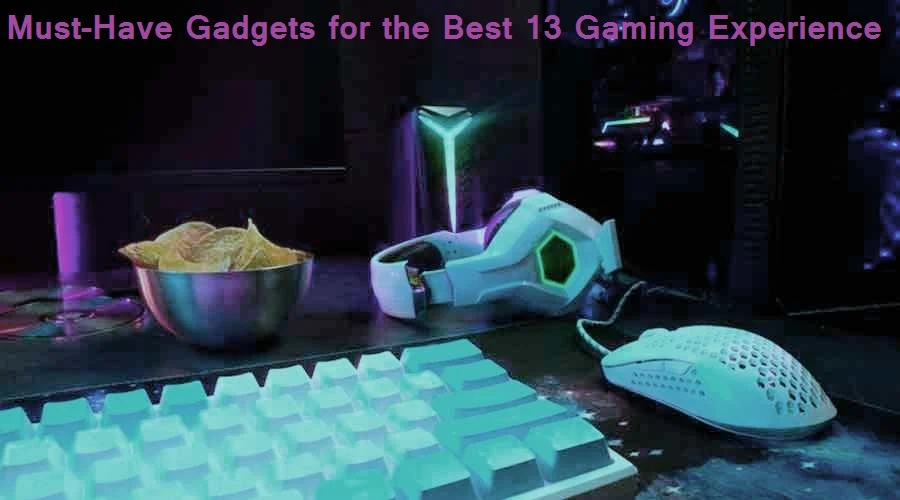 Must-Have Gadgets for the Best 13 Gaming Experience