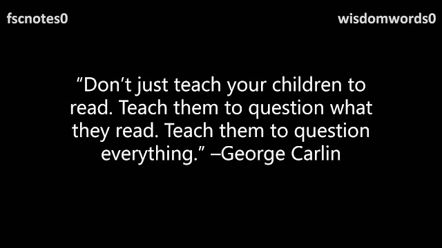 29. “Don’t just teach your children to read. Teach them to question what they read. Teach them to question everything.” –George Carlin