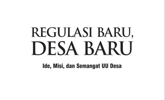  Regulasi Baru, Desa Baru Ide, Misi, dan Semangat UU Desa